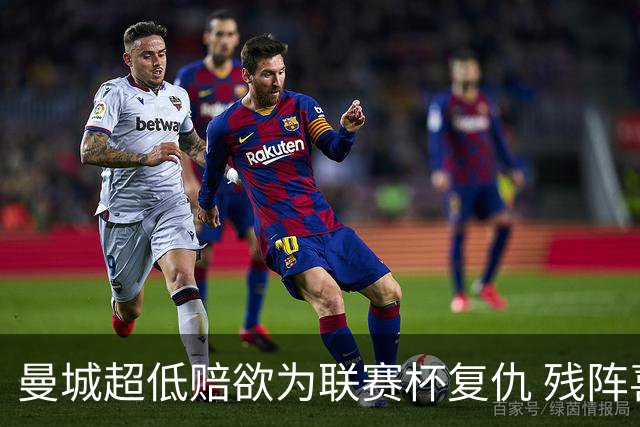 曼城超低赔欲为联赛杯复仇 残阵喜鹊恐遭大败